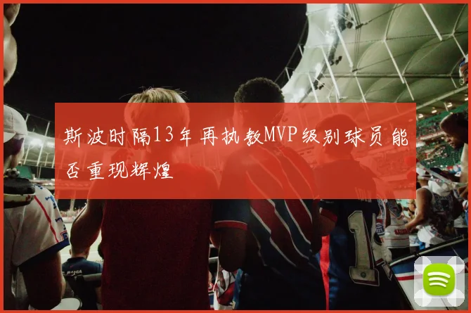 斯波时隔13年再执教MVP级别球员能否重现辉煌